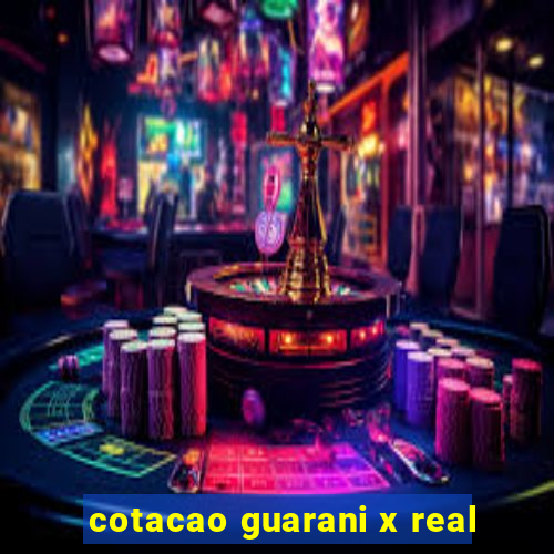 cotacao guarani x real